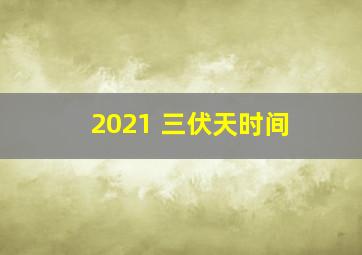 2021 三伏天时间